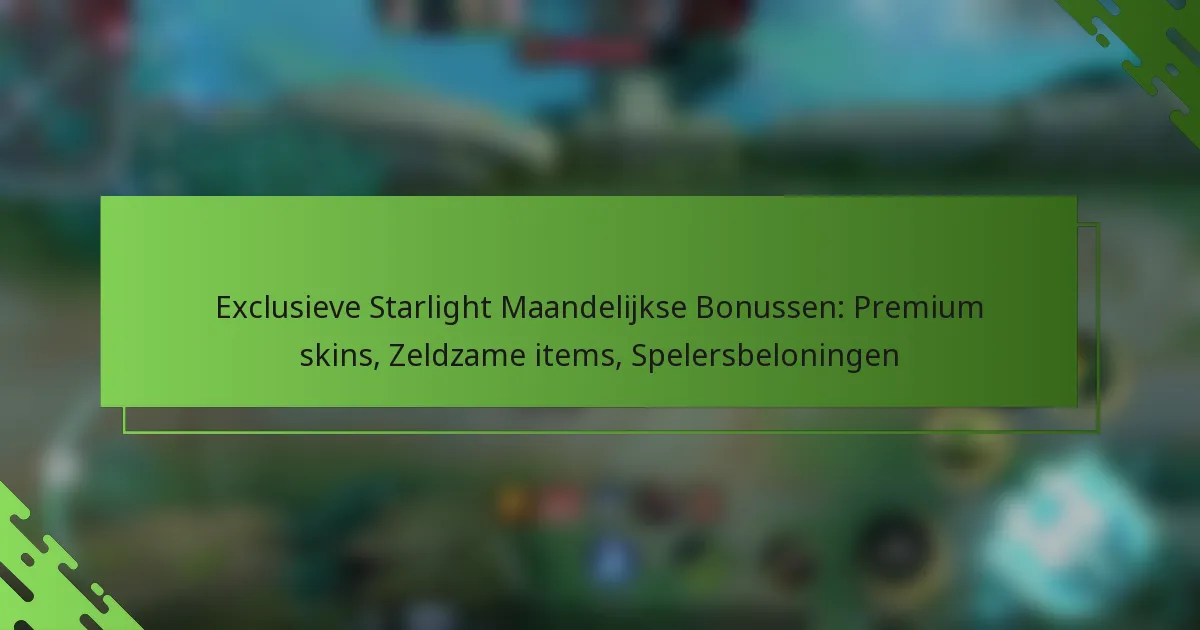 Exclusieve Starlight Maandelijkse Bonussen: Premium skins, Zeldzame items, Spelersbeloningen