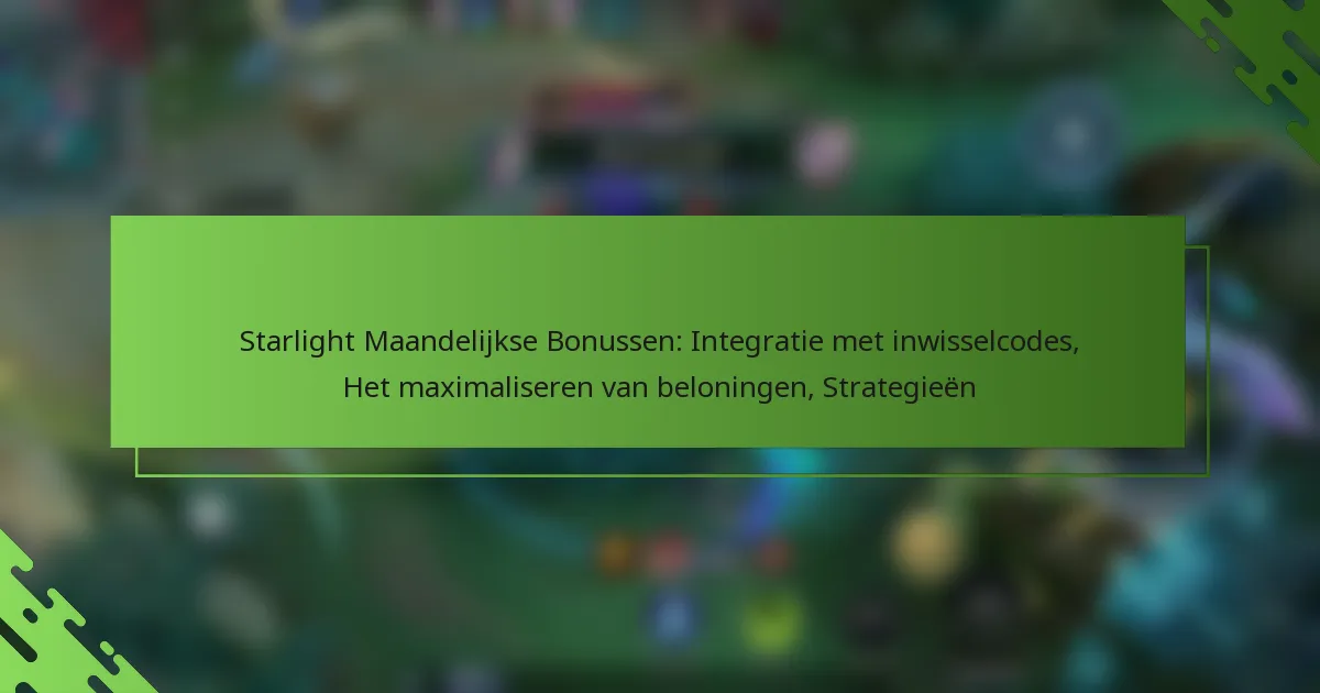 Starlight Maandelijkse Bonussen: Integratie met inwisselcodes, Het maximaliseren van beloningen, Strategieën
