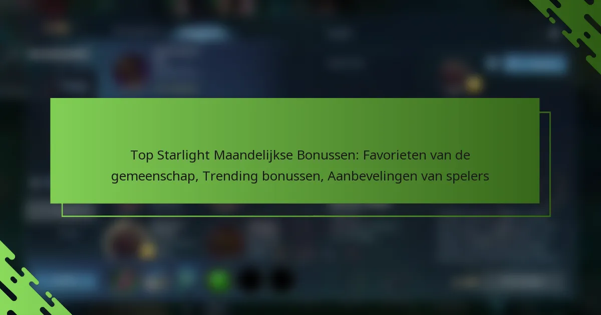 Top Starlight Maandelijkse Bonussen: Favorieten van de gemeenschap, Trending bonussen, Aanbevelingen van spelers