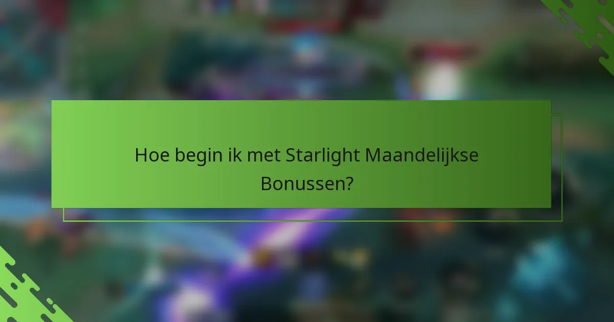 Hoe begin ik met Starlight Maandelijkse Bonussen?
