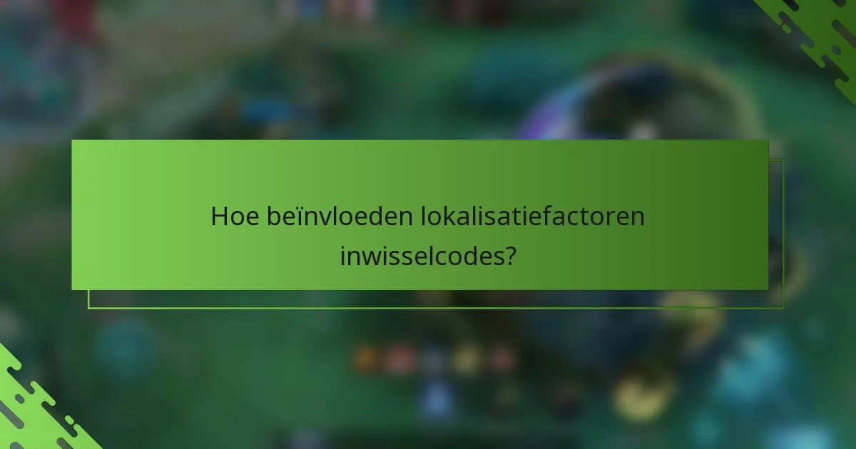 Hoe beïnvloeden lokalisatiefactoren inwisselcodes?