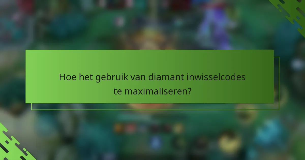 Hoe het gebruik van diamant inwisselcodes te maximaliseren?
