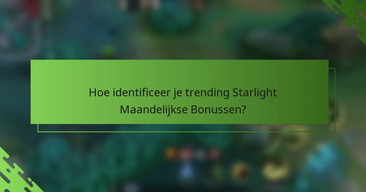 Hoe identificeer je trending Starlight Maandelijkse Bonussen?