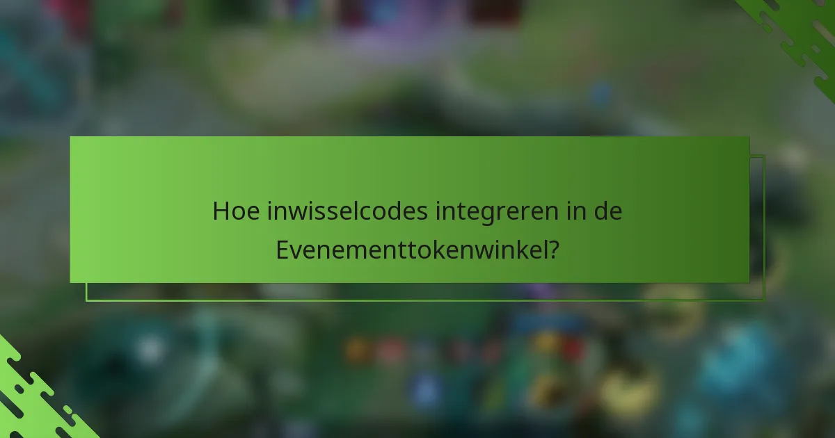 Hoe inwisselcodes integreren in de Evenementtokenwinkel?