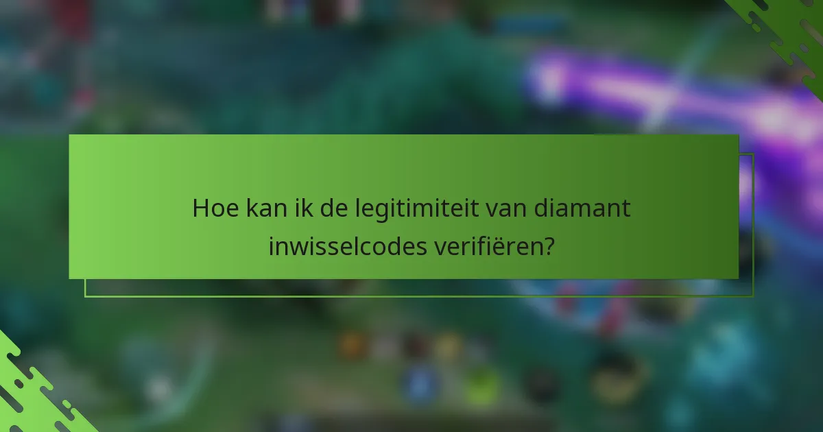 Hoe kan ik de legitimiteit van diamant inwisselcodes verifiëren?