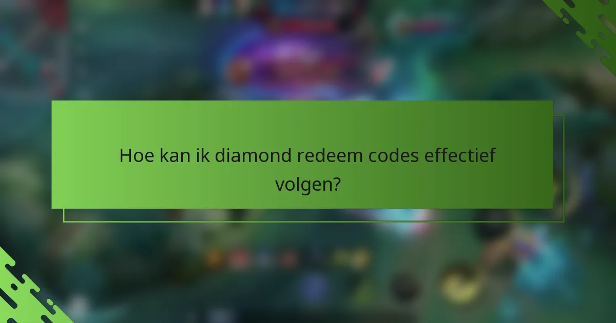 Hoe kan ik diamond redeem codes effectief volgen?