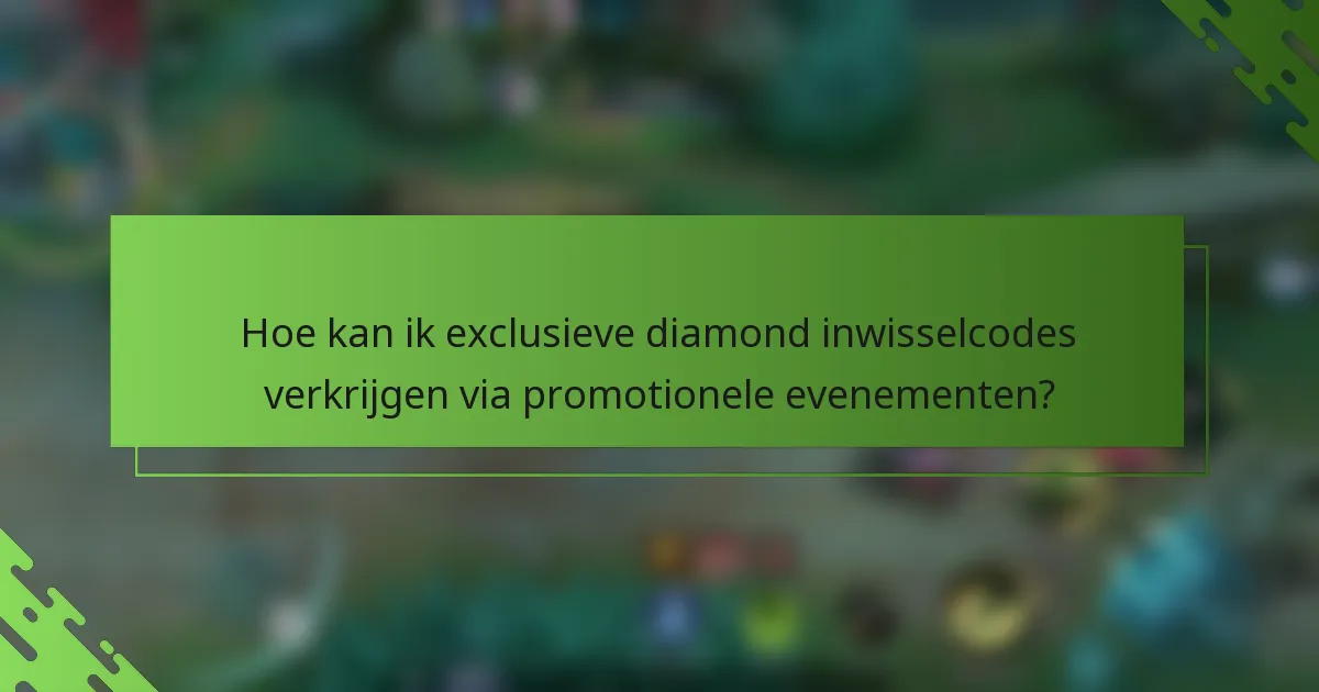 Hoe kan ik exclusieve diamond inwisselcodes verkrijgen via promotionele evenementen?