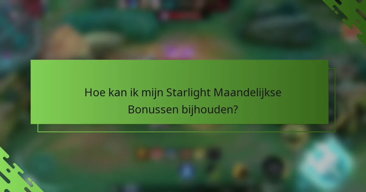 Hoe kan ik mijn Starlight Maandelijkse Bonussen bijhouden?
