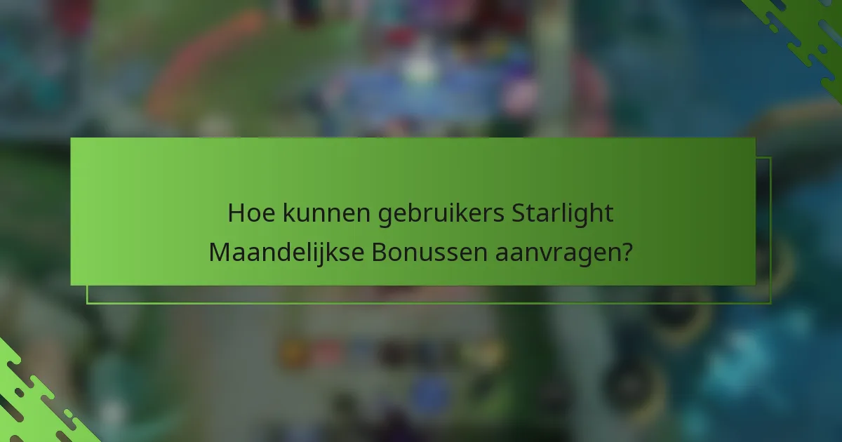 Hoe kunnen gebruikers Starlight Maandelijkse Bonussen aanvragen?
