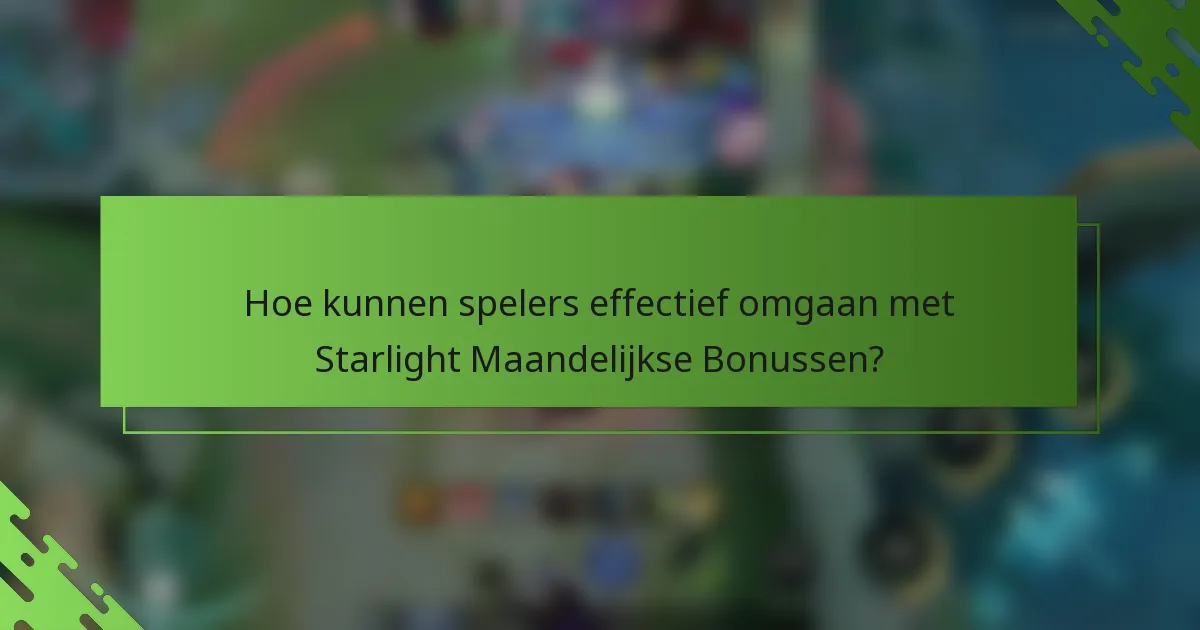 Hoe kunnen spelers effectief omgaan met Starlight Maandelijkse Bonussen?