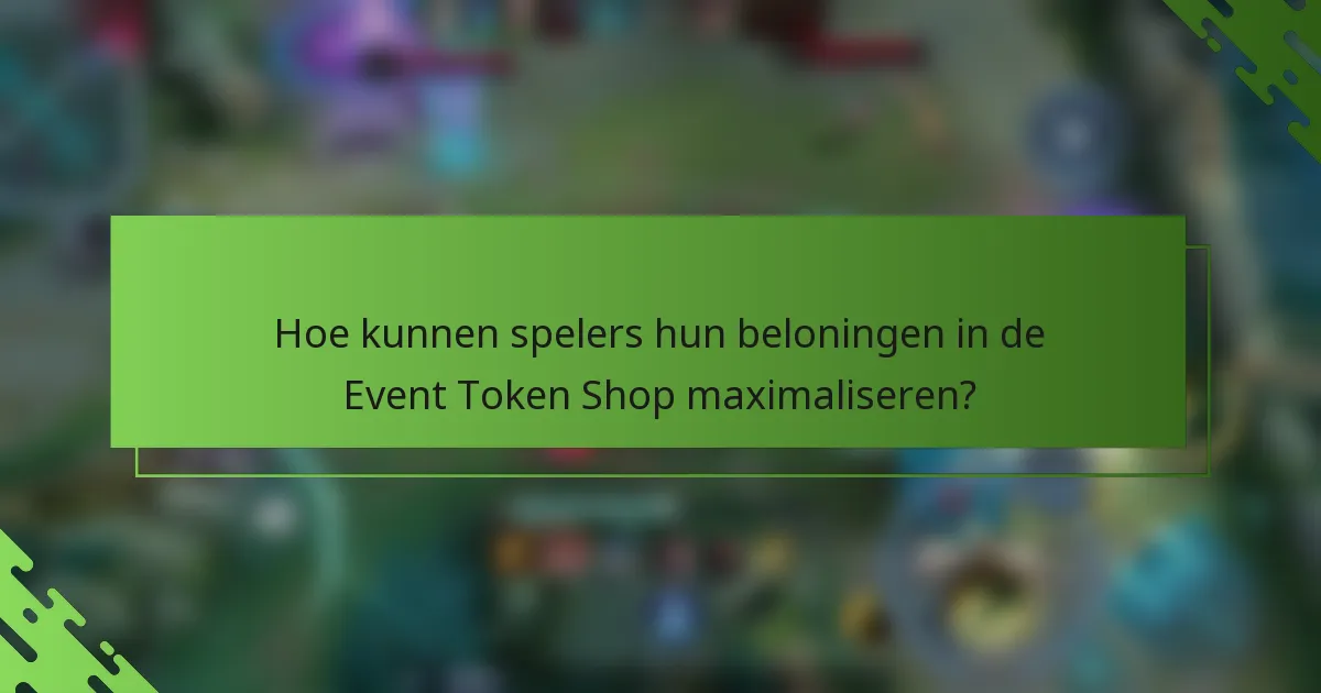 Hoe kunnen spelers hun beloningen in de Event Token Shop maximaliseren?