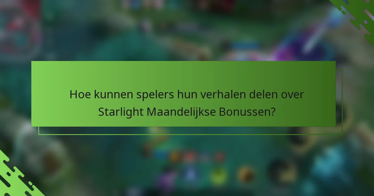 Hoe kunnen spelers hun verhalen delen over Starlight Maandelijkse Bonussen?