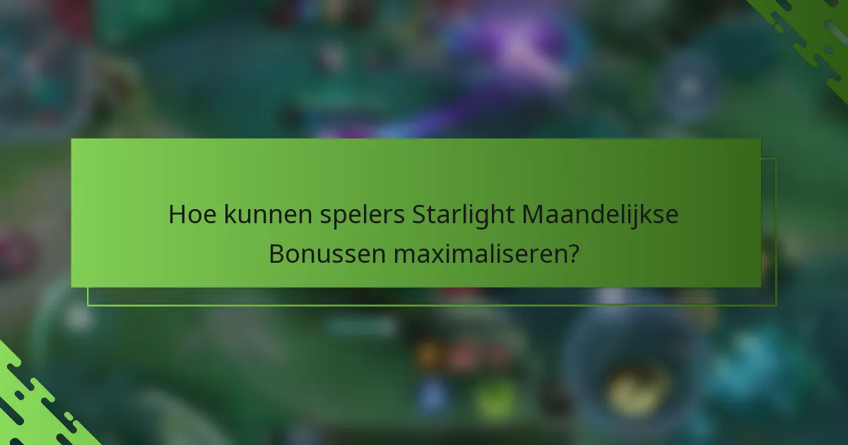 Hoe kunnen spelers Starlight Maandelijkse Bonussen maximaliseren?