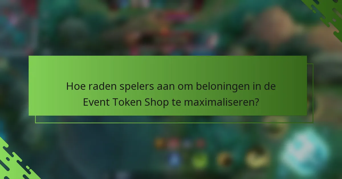 Hoe raden spelers aan om beloningen in de Event Token Shop te maximaliseren?