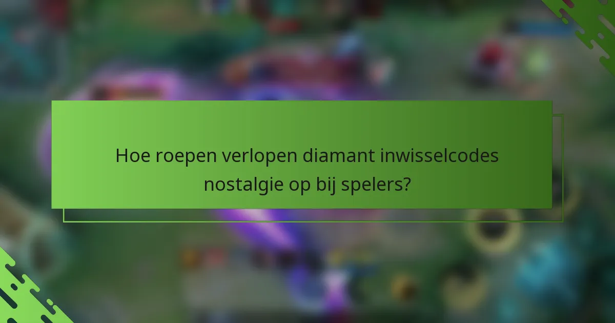 Hoe roepen verlopen diamant inwisselcodes nostalgie op bij spelers?