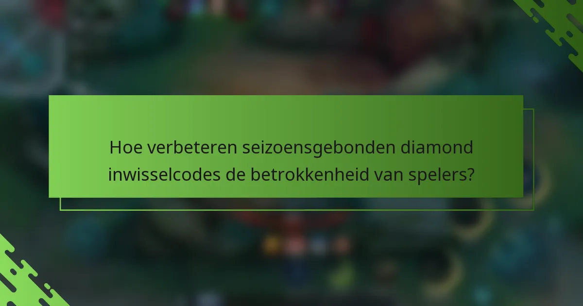 Hoe verbeteren seizoensgebonden diamond inwisselcodes de betrokkenheid van spelers?