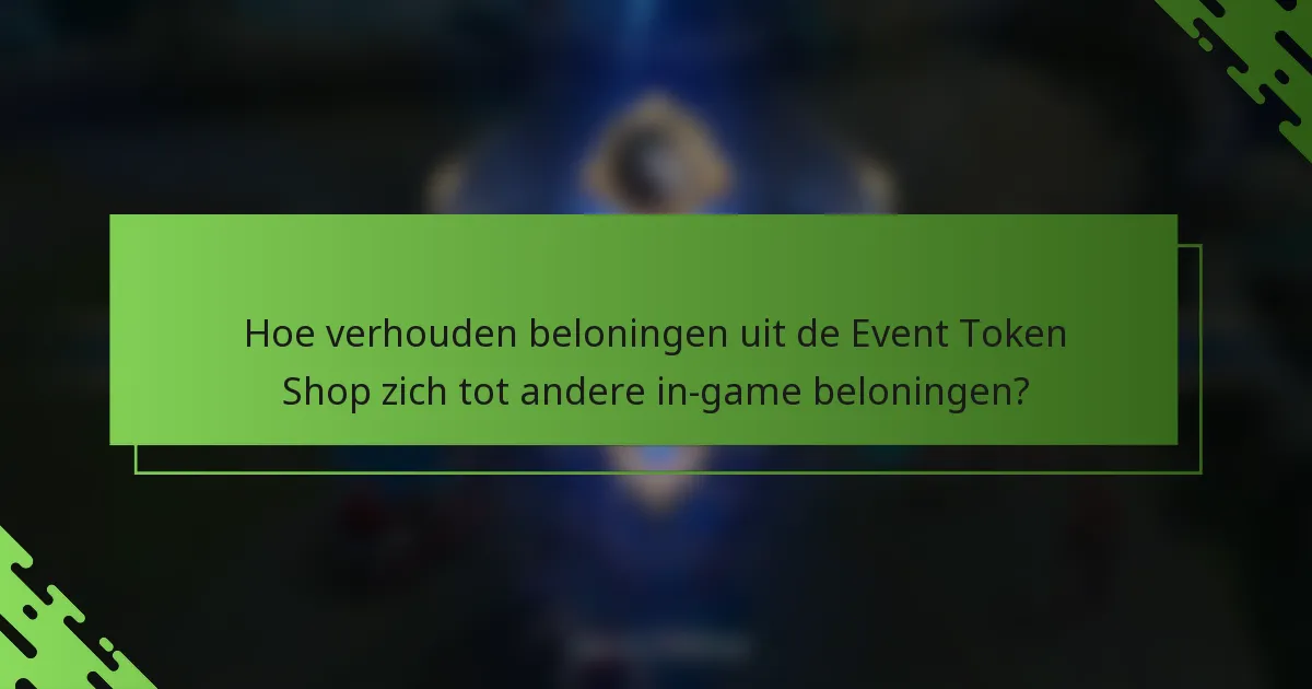 Hoe verhouden beloningen uit de Event Token Shop zich tot andere in-game beloningen?