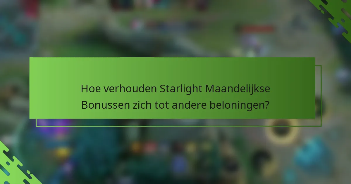 Hoe verhouden Starlight Maandelijkse Bonussen zich tot andere beloningen?