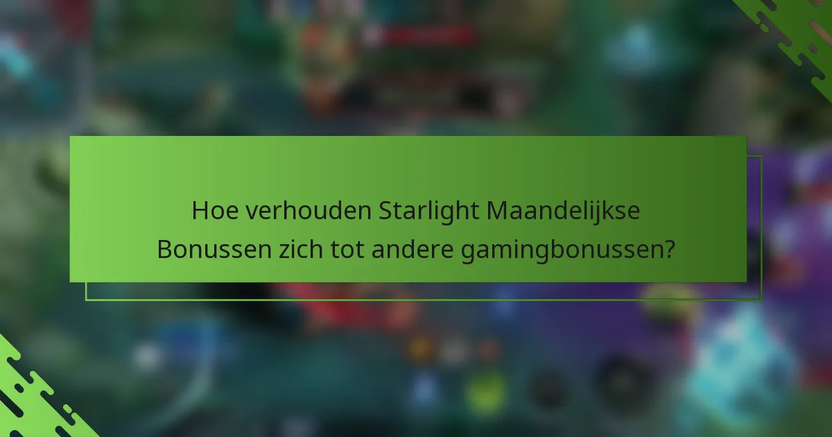 Hoe verhouden Starlight Maandelijkse Bonussen zich tot andere gamingbonussen?