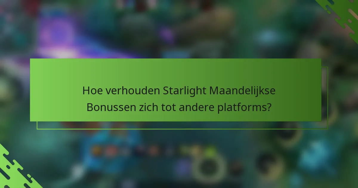 Hoe verhouden Starlight Maandelijkse Bonussen zich tot andere platforms?