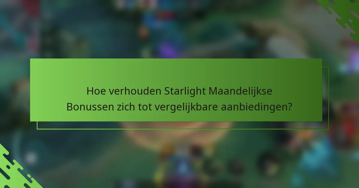 Hoe verhouden Starlight Maandelijkse Bonussen zich tot vergelijkbare aanbiedingen?