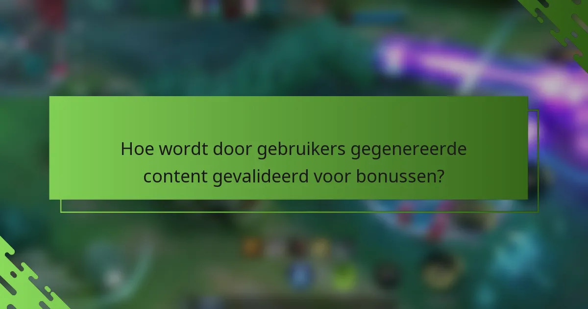 Hoe wordt door gebruikers gegenereerde content gevalideerd voor bonussen?