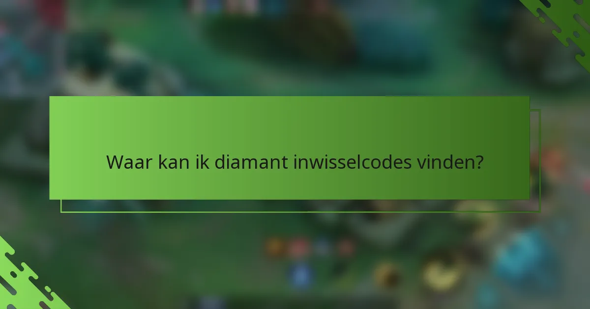 Waar kan ik diamant inwisselcodes vinden?