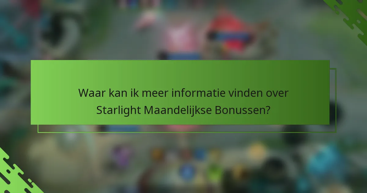 Waar kan ik meer informatie vinden over Starlight Maandelijkse Bonussen?