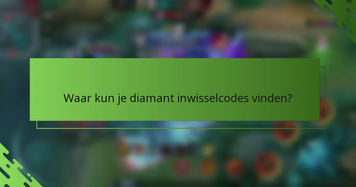 Waar kun je diamant inwisselcodes vinden?