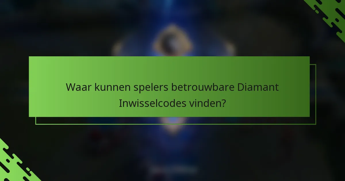 Waar kunnen spelers betrouwbare Diamant Inwisselcodes vinden?