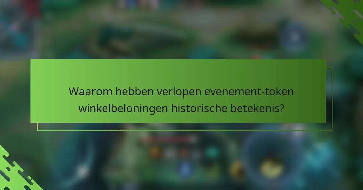 Waarom hebben verlopen evenement-token winkelbeloningen historische betekenis?