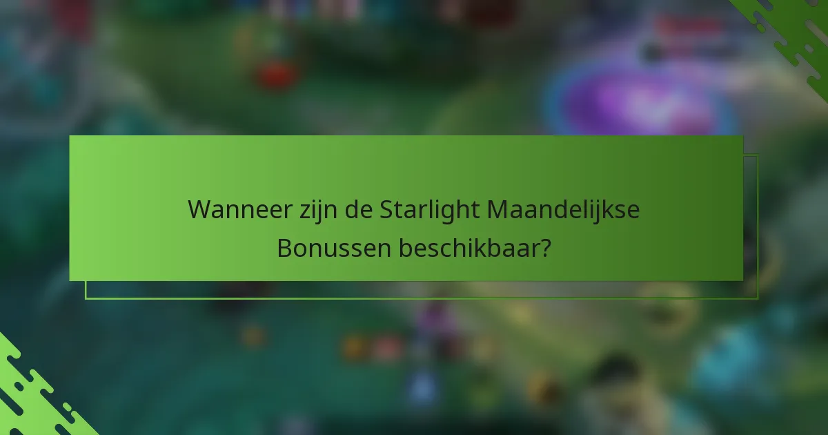 Wanneer zijn de Starlight Maandelijkse Bonussen beschikbaar?