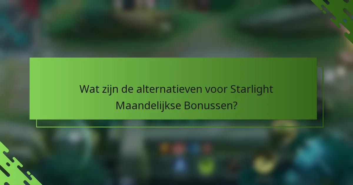Wat zijn de alternatieven voor Starlight Maandelijkse Bonussen?