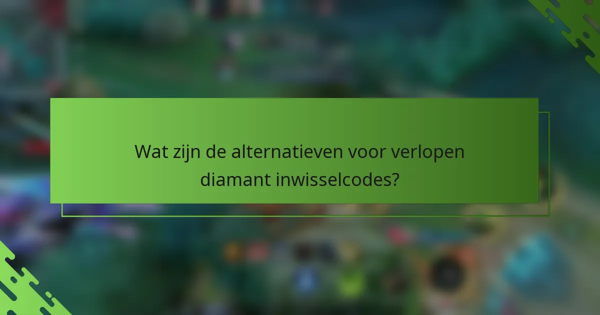 Wat zijn de alternatieven voor verlopen diamant inwisselcodes?