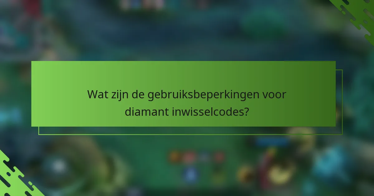 Wat zijn de gebruiksbeperkingen voor diamant inwisselcodes?
