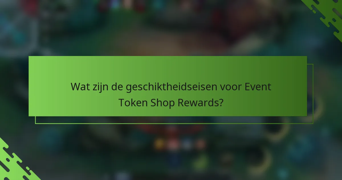 Wat zijn de geschiktheidseisen voor Event Token Shop Rewards?