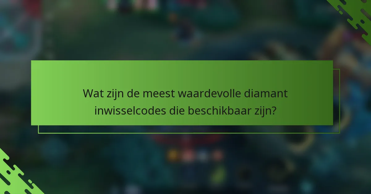 Wat zijn de meest waardevolle diamant inwisselcodes die beschikbaar zijn?
