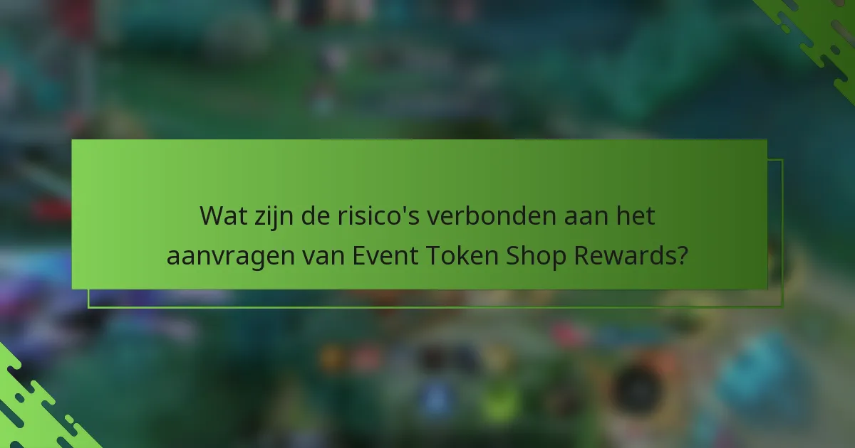 Wat zijn de risico's verbonden aan het aanvragen van Event Token Shop Rewards?