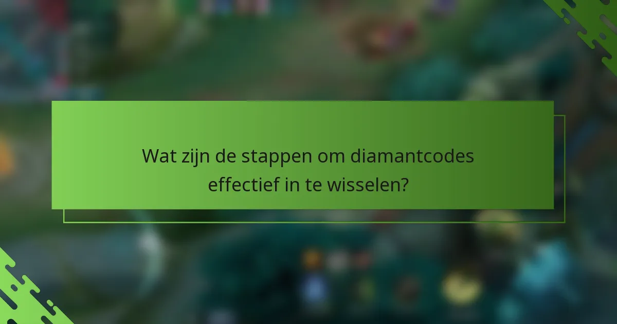 Wat zijn de stappen om diamantcodes effectief in te wisselen?