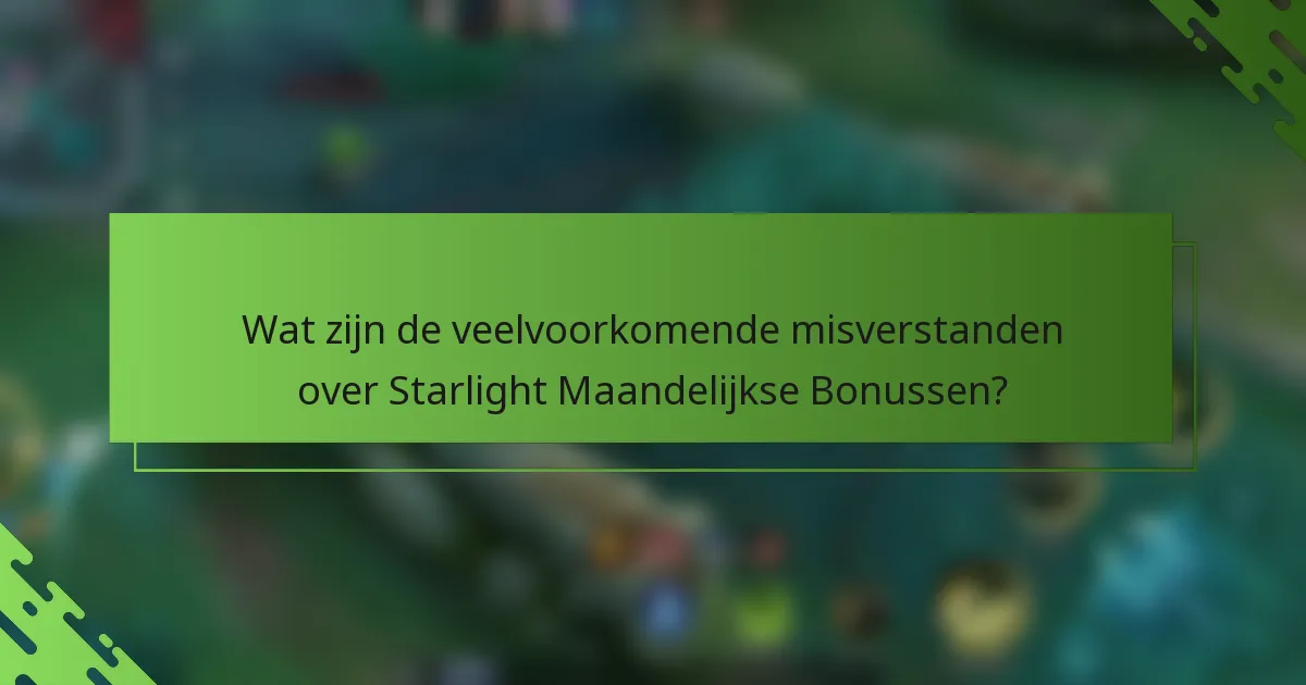 Wat zijn de veelvoorkomende misverstanden over Starlight Maandelijkse Bonussen?