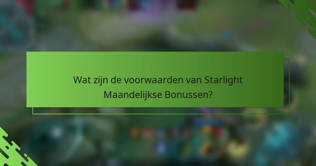 Wat zijn de voorwaarden van Starlight Maandelijkse Bonussen?