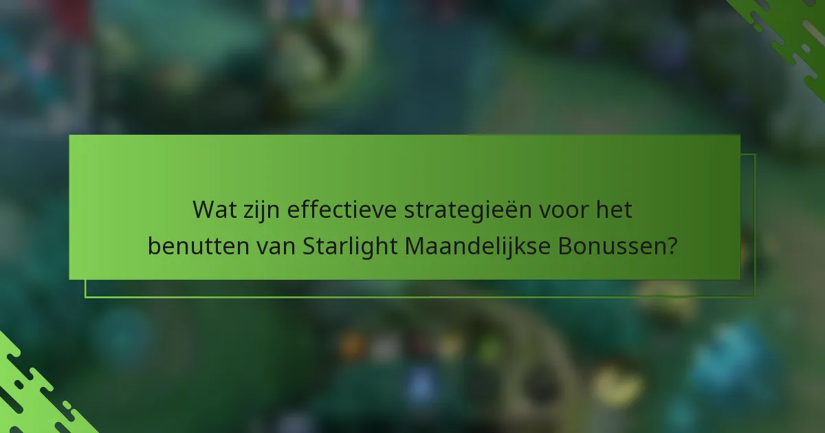 Wat zijn effectieve strategieën voor het benutten van Starlight Maandelijkse Bonussen?