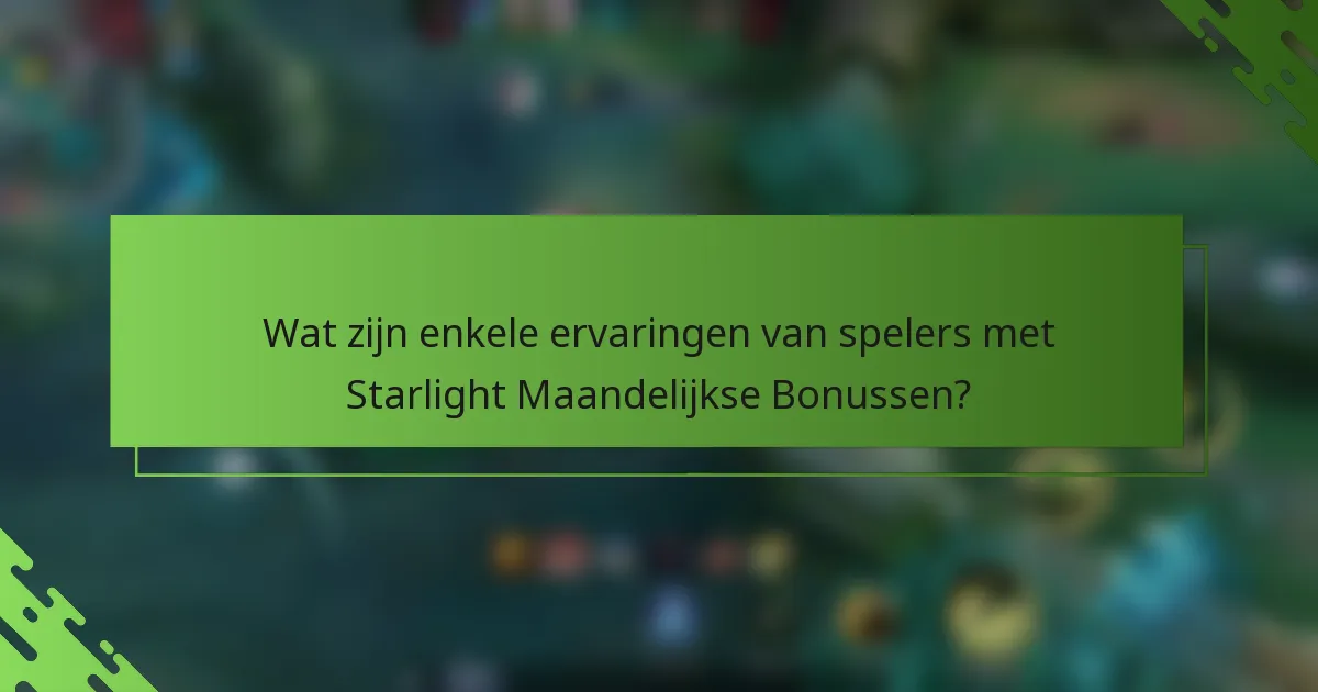 Wat zijn enkele ervaringen van spelers met Starlight Maandelijkse Bonussen?