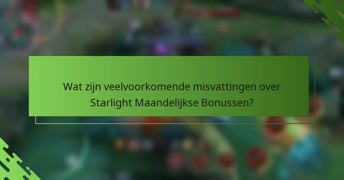 Wat zijn veelvoorkomende misvattingen over Starlight Maandelijkse Bonussen?