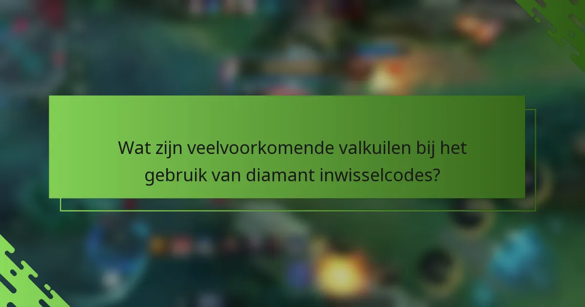 Wat zijn veelvoorkomende valkuilen bij het gebruik van diamant inwisselcodes?