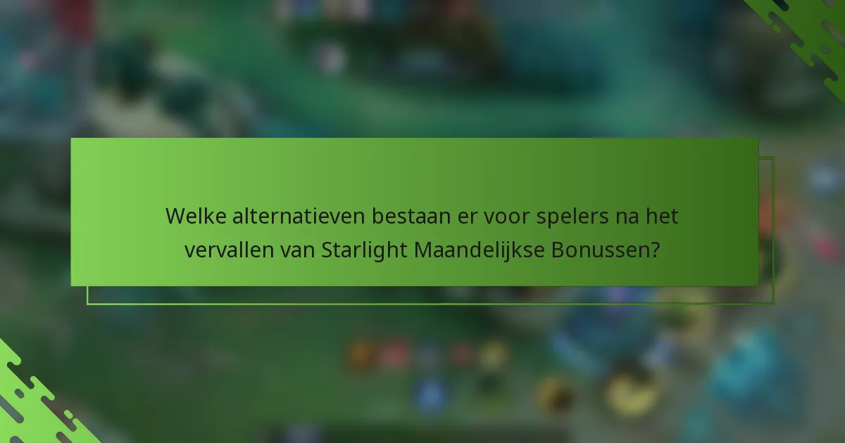 Welke alternatieven bestaan er voor spelers na het vervallen van Starlight Maandelijkse Bonussen?