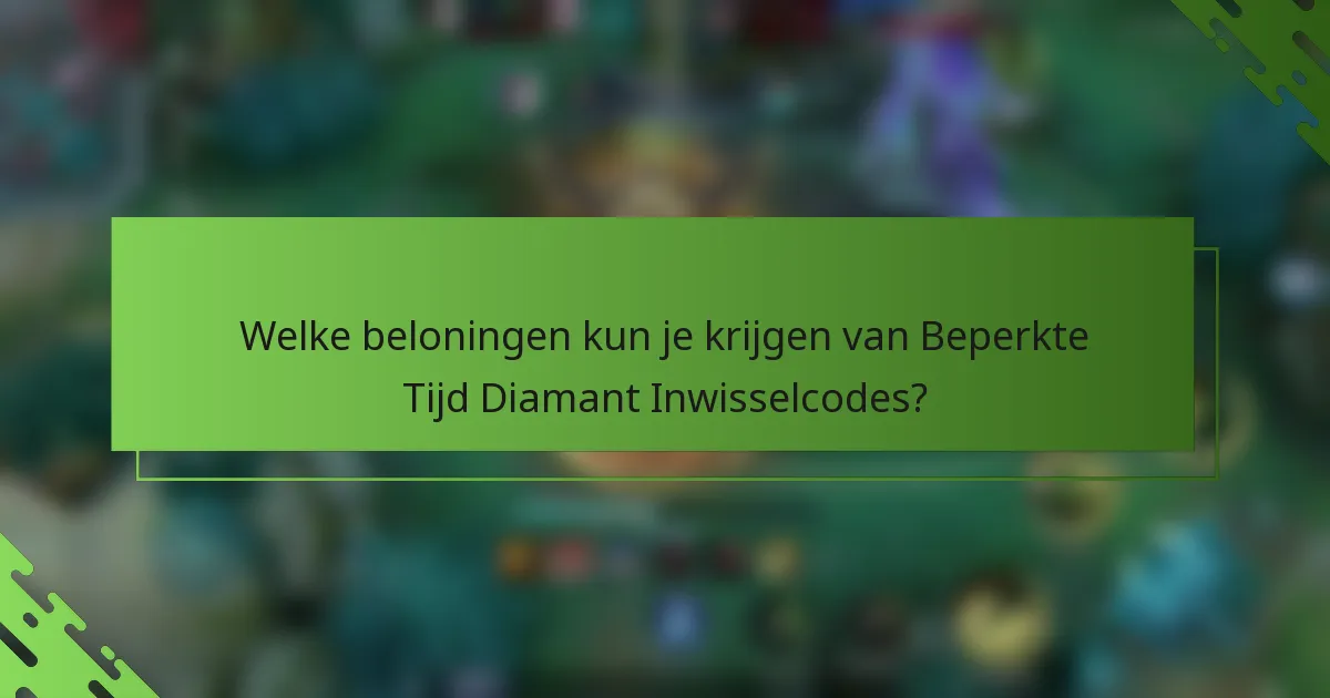 Welke beloningen kun je krijgen van Beperkte Tijd Diamant Inwisselcodes?