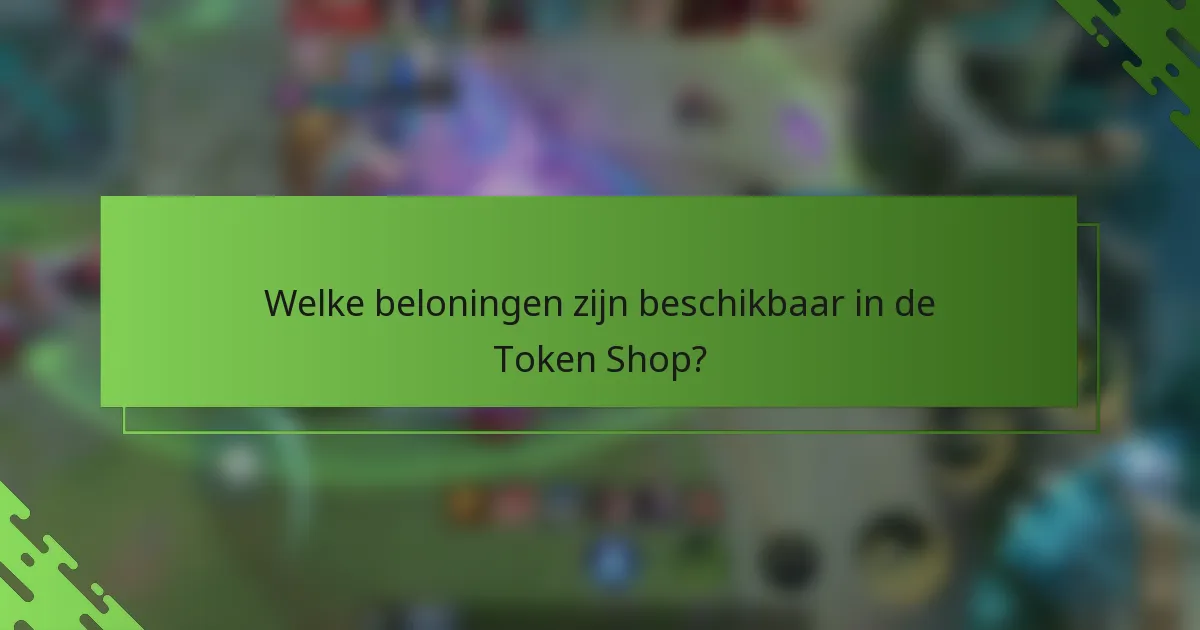 Welke beloningen zijn beschikbaar in de Token Shop?