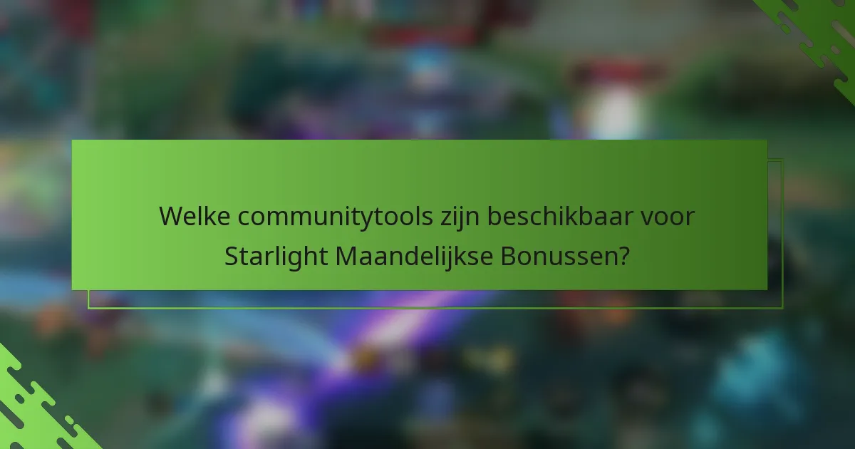 Welke communitytools zijn beschikbaar voor Starlight Maandelijkse Bonussen?