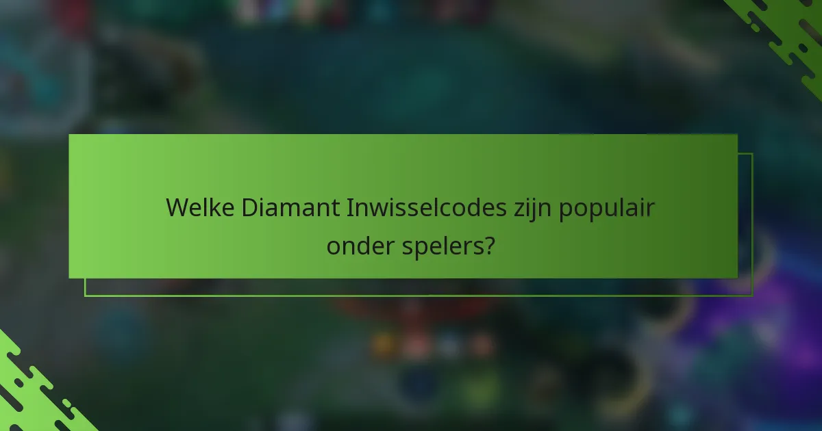 Welke Diamant Inwisselcodes zijn populair onder spelers?